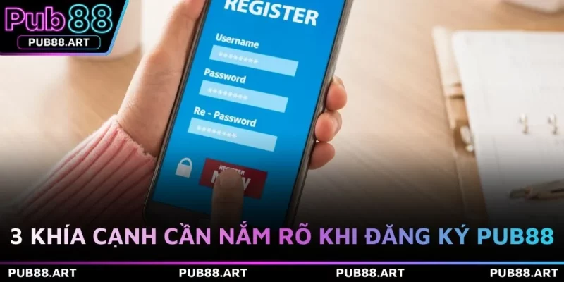 3 khía cạnh cần nắm rõ khi đăng ký PUB88